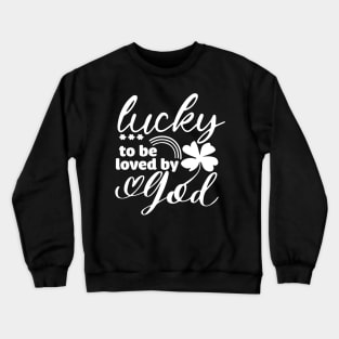 Lucky To Be Loved By God Crewneck Sweatshirt